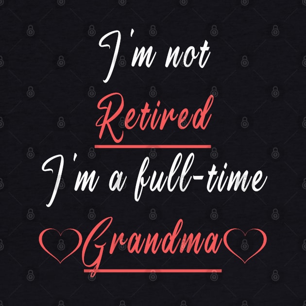 I'm not retired I'm a full-time grandma by MBRK-Store